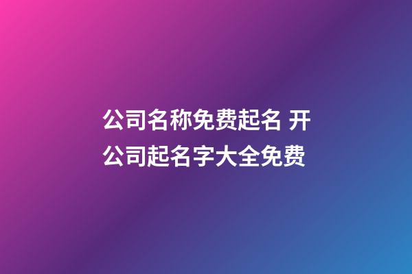 公司名称免费起名 开公司起名字大全免费-第1张-公司起名-玄机派